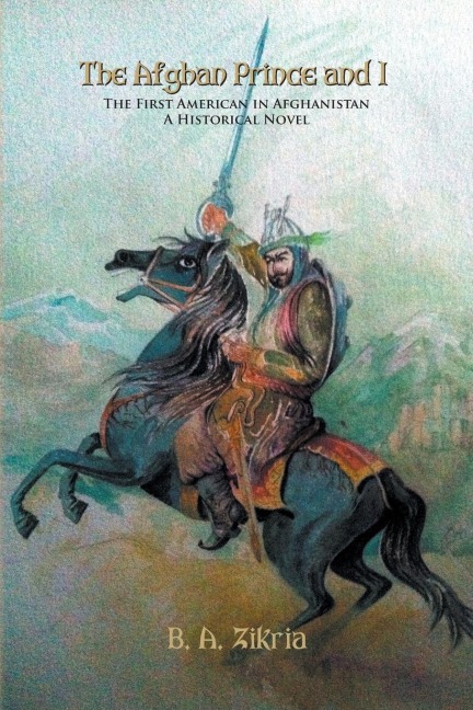 The Afghan Prince and I: The First American In Afghanistan: A Historical Novel