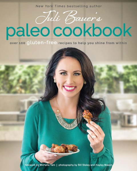Juli Bauers Paleo Cookbook: Over 100 Gluten-Free Recipes to Help You Shine from Within