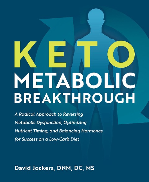 Keto Metabolic Breakthrough: A Radical Approach to Reversing Metabolic Dysfunction, Optimizing Nutrient Timing, and Balancing Hormones for Success on a Low-Carb Diet