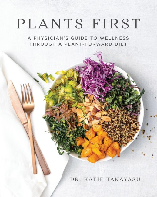 Plants First: A Physicians Guide to Wellness Through a Plant-Forward Diet