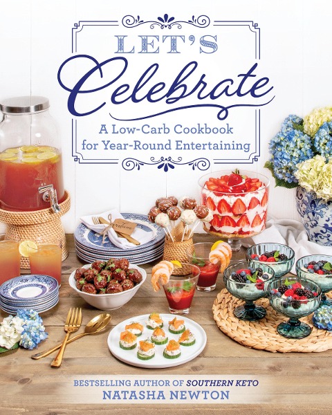 Lets Celebrate: A Low-Carb Cookbook for Year-Round Entertaining