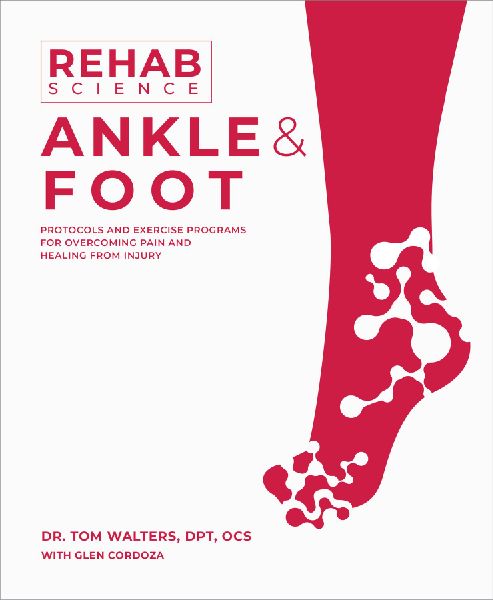 Rehab Science: Ankle and Foot: Protocols and Exercise Programs for Overcoming Pain and Healing from Injury