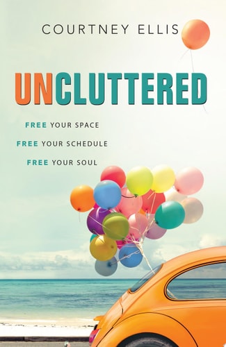 Uncluttered Free Your Space, Free Your Schedule, Free Your Soul