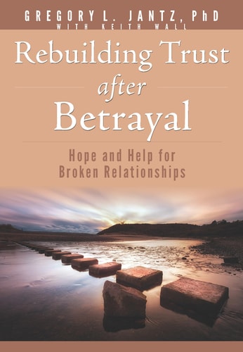 Rebuilding Trust After Betrayal Hope and Help for Broken Relationships