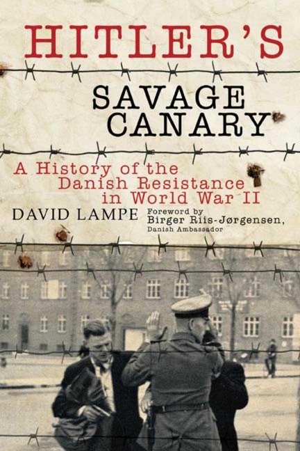 Hitlers Savage Canary: A History of the Danish Resistance in World War II