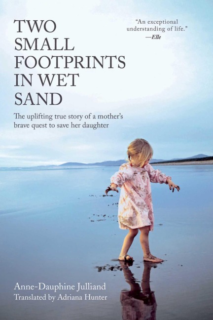 Two Small Footprints in Wet Sand: The Uplifting True Story of a Mothers Brave Quest to Save Her Daughter