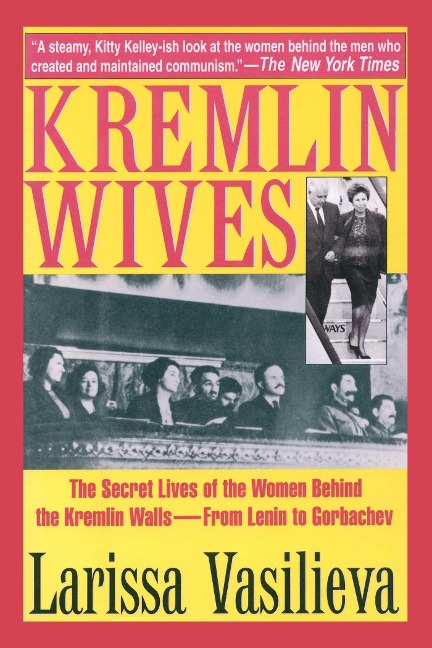 Kremlin Wives: The Secret Lives of the Women Behind the Kremlin Walls--From Lenin to Gorbachev