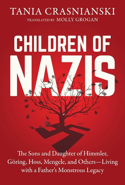 Children of Nazis: The Sons and Daughters of Himmler, Göring, Höss, Mengele, and Others-- Living with a Fathers Monstrous Legacy