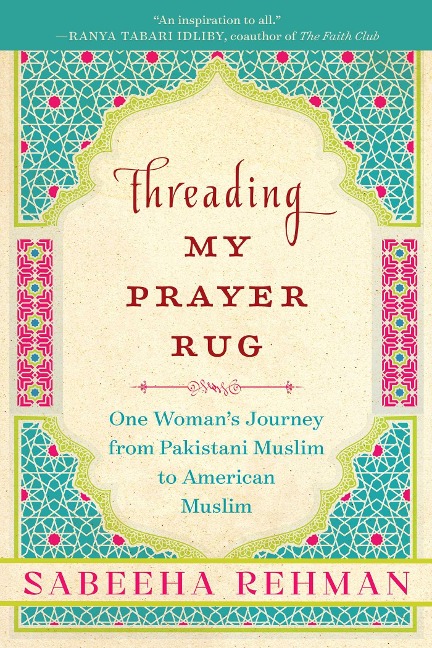 Threading My Prayer Rug: One Womans Journey from Pakistani Muslim to American Muslim
