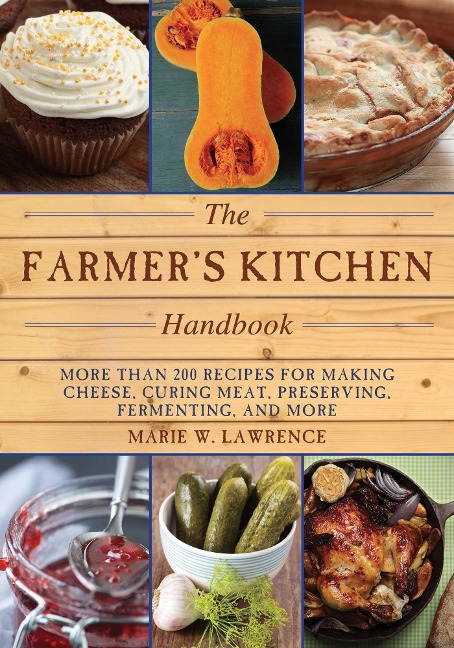The Farmers Kitchen Handbook: More Than 200 Recipes for Making Cheese, Curing Meat, Preserving, Fermenting, and More