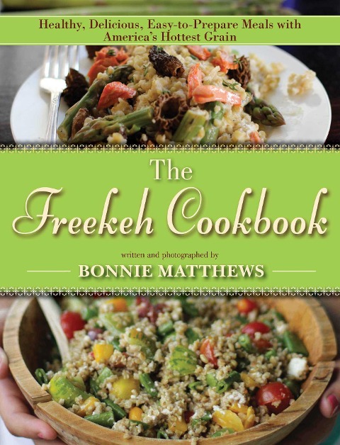 The Freekeh Cookbook: Healthy, Delicious, Easy-To-Prepare Meals with Americas Hottest Grain