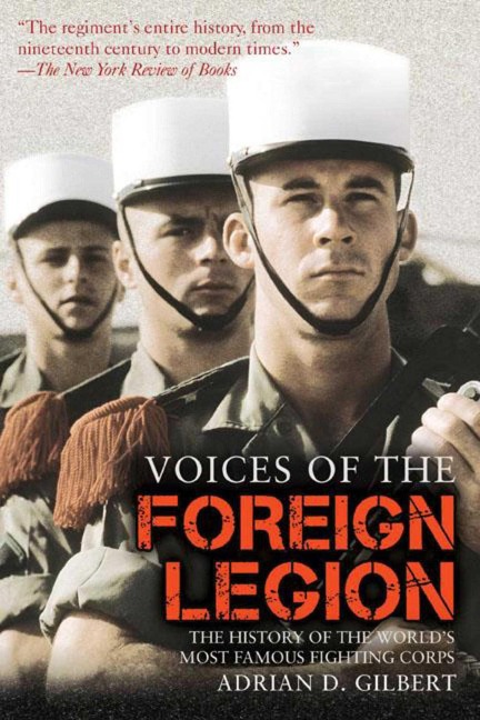 Voices of the Foreign Legion: The History of the Worlds Most Famous Fighting Corps