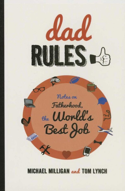 Dad Rules: Notes on Fatherhood, the Worlds Best Job