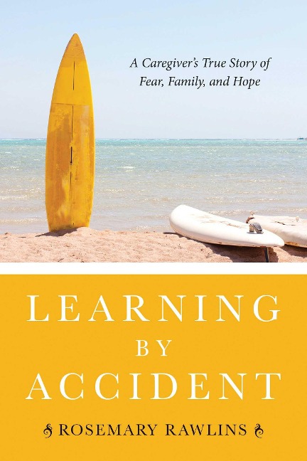 Learning by Accident: A Caregivera's True Story of Fear, Family, and Hope
