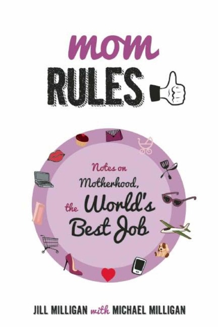 Mom Rules: Notes on Motherhood, the Worlds Best Job