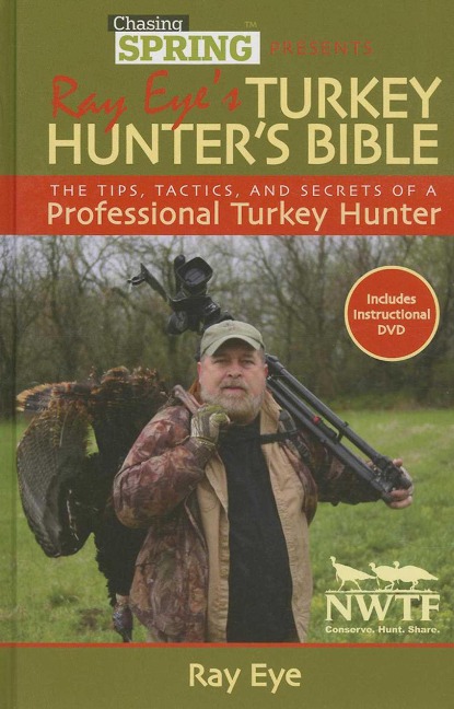 Chasing Spring Presents Ray Eyes Turkey Hunters Bible: The Tips, Tactics, and Secrets of a Professional Turkey Hunter