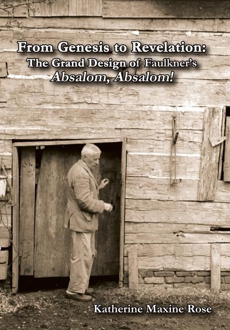 From Genesis to Revelation: The Grand Design of Faulkners Absalom, Absalom!