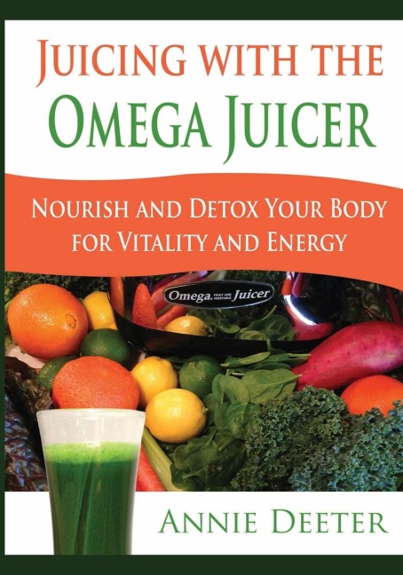 Juicing with the Omega Juicer: Nourish and Detox Your Body for Vitality and Energy