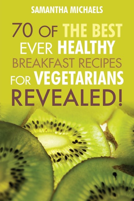 Vegan Cookbooks: 70 of the Best Ever Healthy Breakfast Recipes for Vegetarians...Revealed!