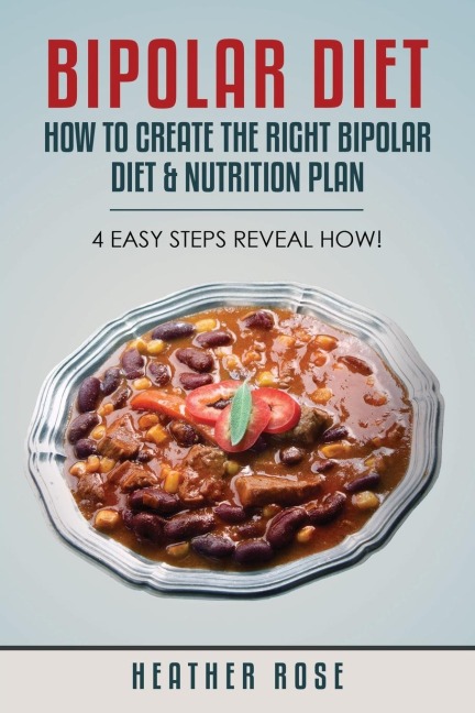 Bipolar Diet: How to Create the Right Bipolar Diet & Nutrition Plan- 4 Easy Steps Reveal How!