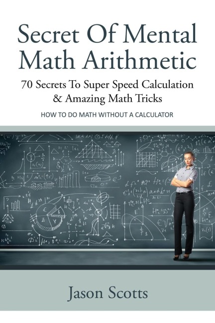 Secret of Mental Math Arithmetic: 70 Secrets to Super Speed Calculation & Amazing Math Tricks: How to Do Math Without a Calculator