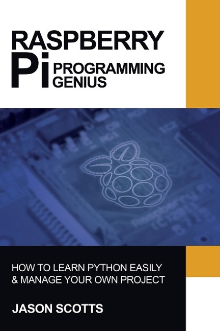 Raspberry Pi: Raspberry Pi Guide On Python & Projects Programming In Easy Steps