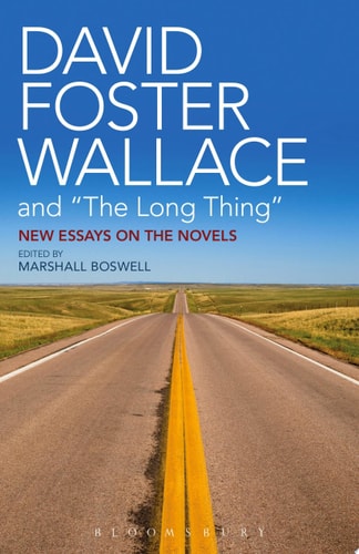 David Foster Wallace and "The Long Thing" New Essays on the Novels