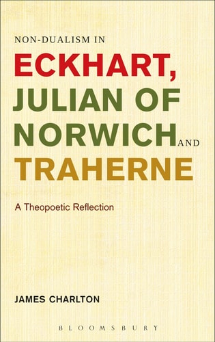 Non-dualism in Eckhart, Julian of Norwich and Traherne A Theopoetic Reflection