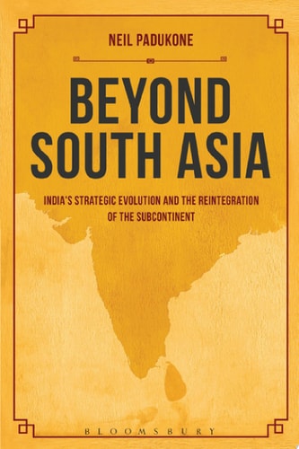 Beyond South Asia India's Strategic Evolution and the Reintegration of the Subcontinent