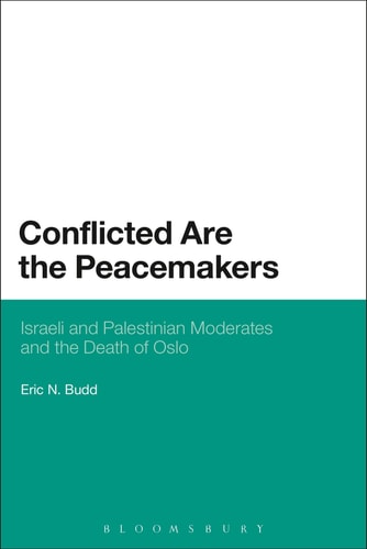 Conflicted are the Peacemakers Israeli and Palestinian Moderates and the Death of Oslo