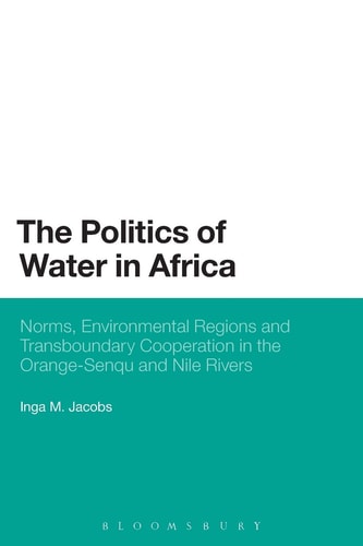 The Politics of Water in Africa Norms, Environmental Regions and Transboundary Cooperation in the Orange-Senqu and Nile Rivers
