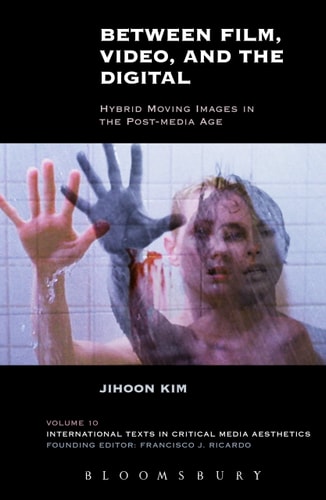 Between Film, Video, and the Digital Hybrid Moving Images in the Post-Media Age