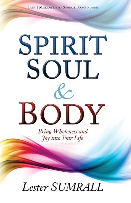 Spirit, Soul & Body: Bring Wholeness and Joy Into Your Life