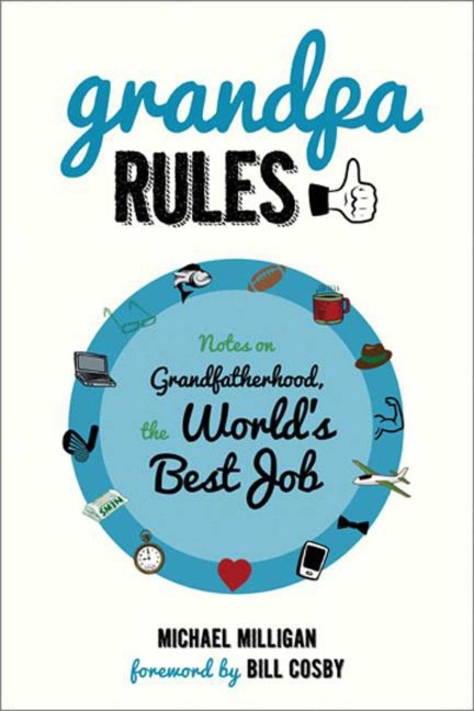 Grandpa Rules: Notes on Grandfatherhood, the Worlds Best Job