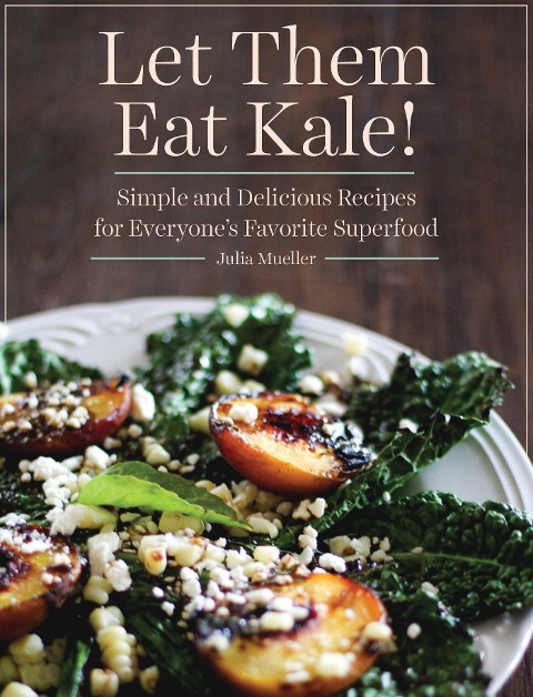 The Quintessential Kale Cookbook: Simple and Delicious Recipes for Everyones Favorite Superfood