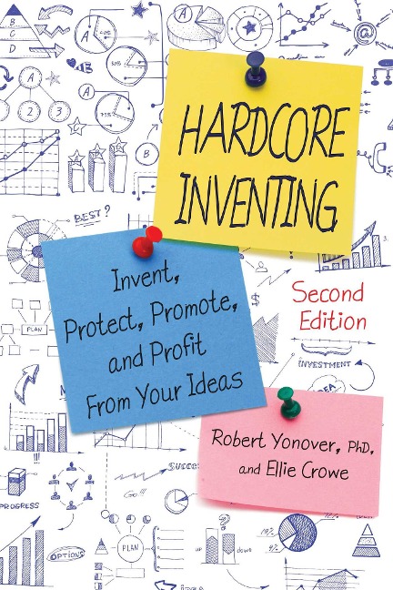Hardcore Inventing: The IP3 Method: Invent, Protect, Promote, and Profit from Your Ideas