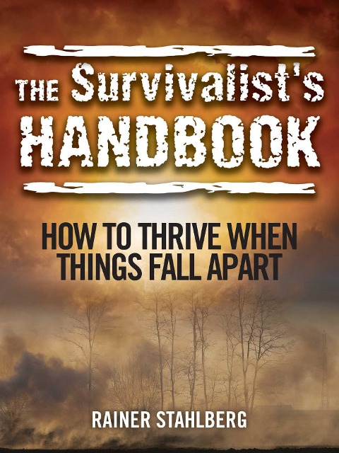 The Survivalists Handbook: How to Thrive When Things Fall Apart