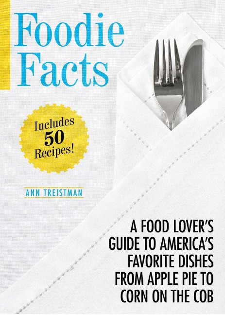 Foodie Facts: A Food Lovers Guide to Americas Favorite Dishes from Apple Pie to Corn on the Cob