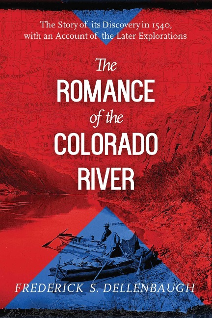 The Romance of the Colorado River: The Story of Its Discovery in 1540, with an Account of the Later Explorations