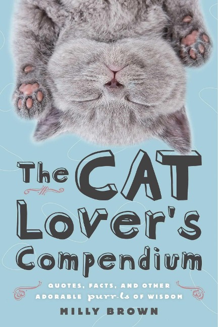 The Cat Lovers Compendium: Quotes, Facts, and Other Adorable Purr-ls of Wisdom