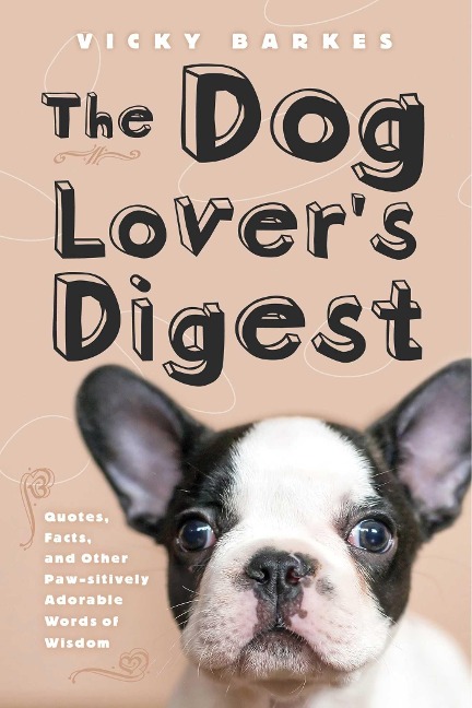 The Dog Lovers Digest: Quotes, Facts, and Other Paw-Sitively Adorable Words of Wisdom