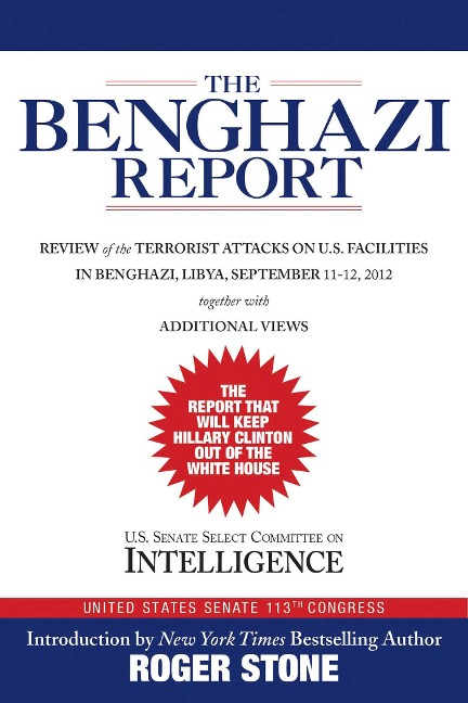 The Benghazi Report: Review of the Terrorist Attacks on U.S. Facilities in Benghazi, Libya, September 11-12, 2012