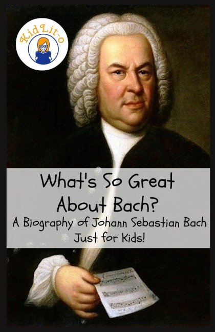 Whats So Great About Bach?: A Biography of Johann Sebastian Bach Just for Kids!