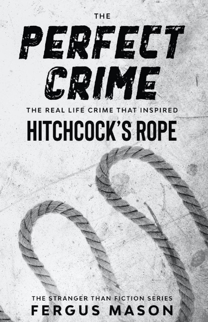 The Perfect Crime: The Real Life Crime that Inspired Hitchcocks Rope