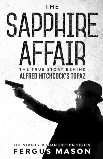 The Sapphire Affair: The True Story Behind Alfred Hitchcocks Topaz