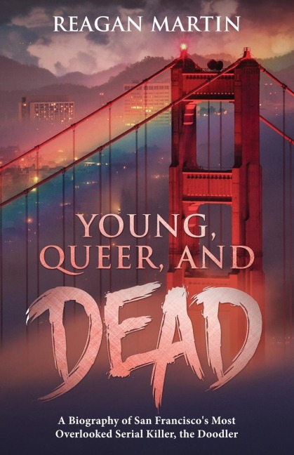 Young, Queer, and Dead: A Biography of San Franciscos Most Overlooked Serial Killer, the Doodler