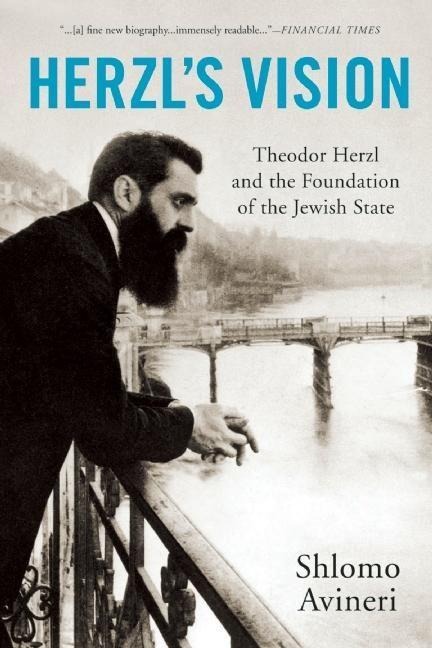 Herzls Vision: Theodor Herzl and the Foundation of the Jewish State