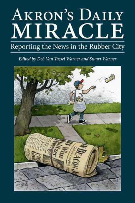 Akrons Daily Miracle: Reporting the News in the Rubber City
