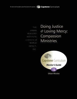 Doing Justice and Loving Mercy: Compassion Ministries, Mentors Guide: Capstone Module 16, English
