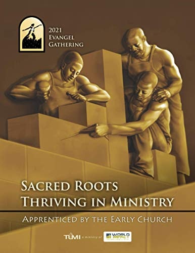 2021 Evangel Gathering Sacred Roots Thriving in Ministry: Apprenticed by the Early Church